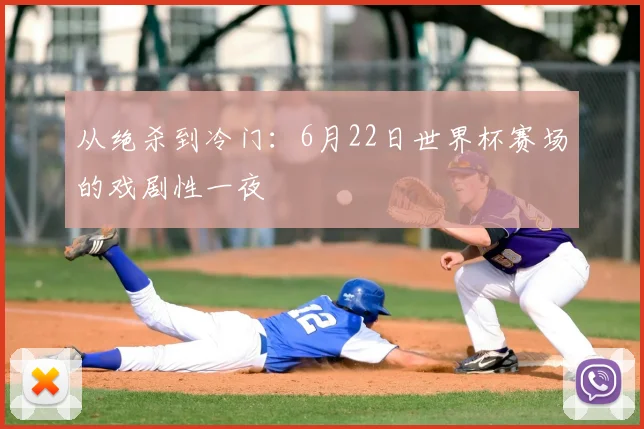 从绝杀到冷门：6月22日世界杯赛场的戏剧性一夜