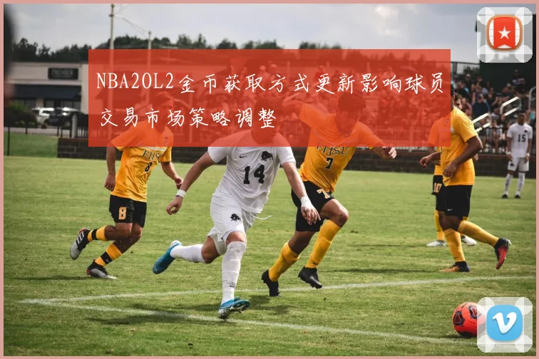NBA2OL2金币获取方式更新影响球员交易市场策略调整