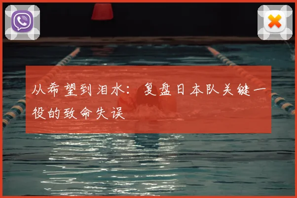 从希望到泪水：复盘日本队关键一役的致命失误