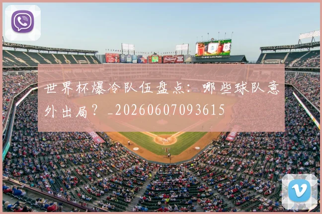 世界杯爆冷队伍盘点：哪些球队意外出局？_20260607093615
