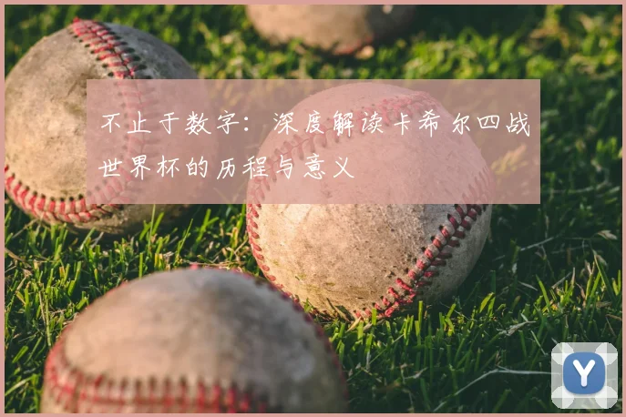 不止于数字：深度解读卡希尔四战世界杯的历程与意义