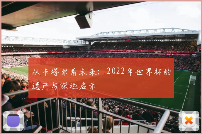 从卡塔尔看未来：2022年世界杯的遗产与深远启示