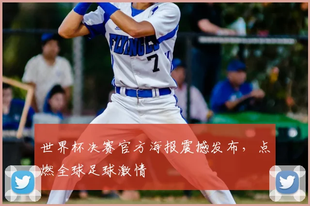 世界杯决赛官方海报震撼发布，点燃全球足球激情