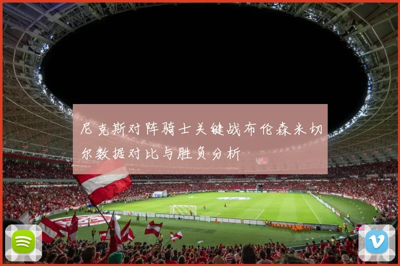 尼克斯对阵骑士关键战布伦森米切尔数据对比与胜负分析