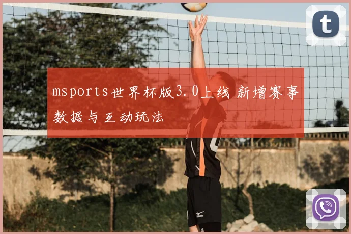 msports世界杯版3.0上线 新增赛事数据与互动玩法