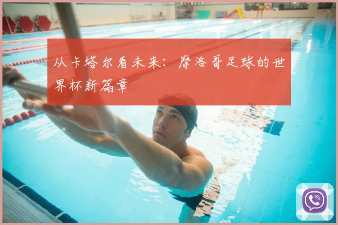 从卡塔尔看未来：摩洛哥足球的世界杯新篇章