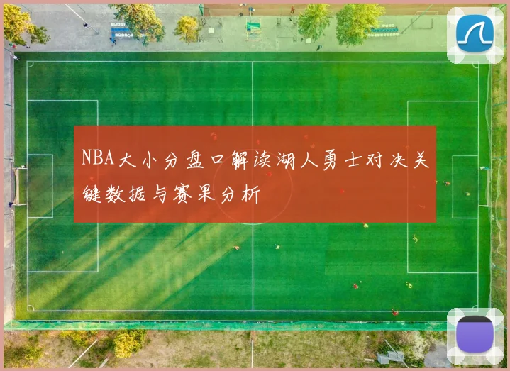 NBA大小分盘口解读湖人勇士对决关键数据与赛果分析