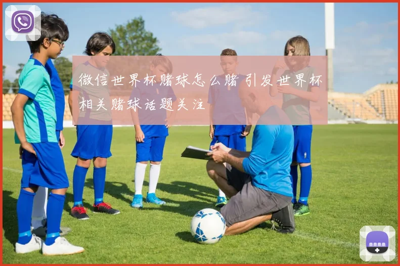 微信世界杯赌球怎么赌 引发世界杯相关赌球话题关注